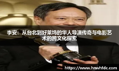 李安：从台北到好莱坞的华人导演传奇与电影艺术的跨文化探索