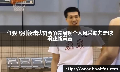 任骏飞引领球队奋勇争先展现个人风采助力篮球事业新篇章